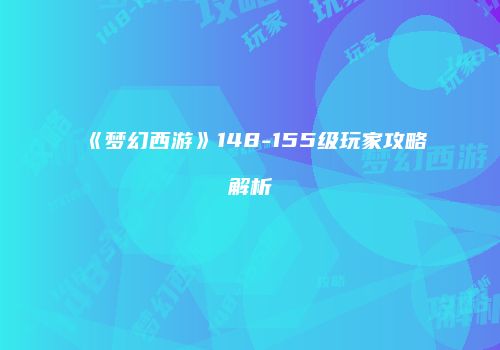 《梦幻西游》148-155级玩家攻略解析