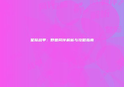 星际战甲：野兽同伴解析与攻略指南