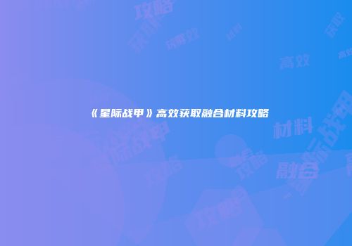 《星际战甲》高效获取融合材料攻略