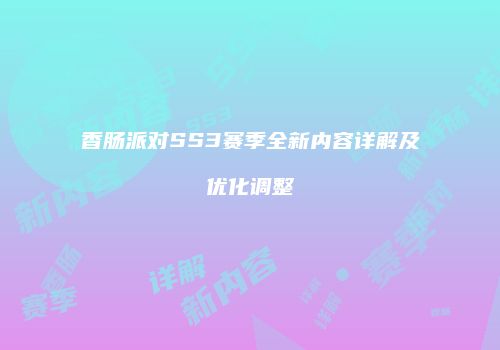 香肠派对SS3赛季全新内容详解及优化调整