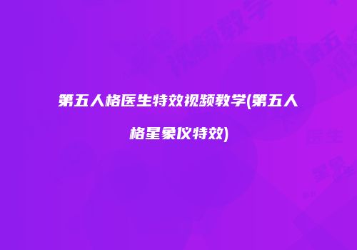 第五人格医生特效视频教学(第五人格星象仪特效)
