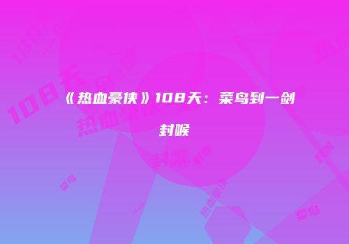 《热血豪侠》108天：菜鸟到一剑封喉