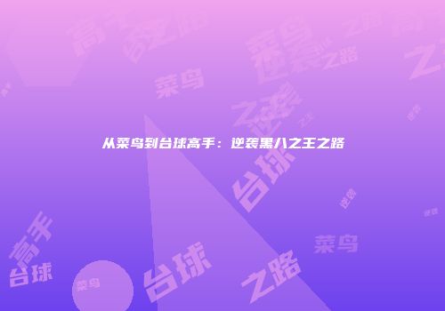 从菜鸟到台球高手：逆袭黑八之王之路