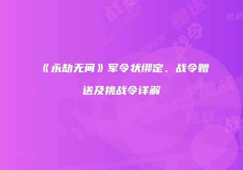 《永劫无间》军令状绑定、战令赠送及挑战令详解