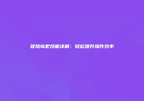 冒险岛宏技能详解：轻松提升操作效率