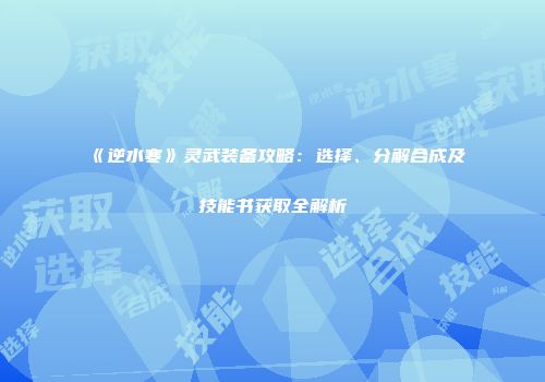 《逆水寒》灵武装备攻略：选择、分解合成及技能书获取全解析