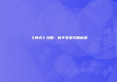 《神光》攻略：新手变老司机秘籍