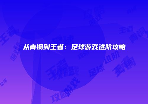 从青铜到王者：足球游戏进阶攻略