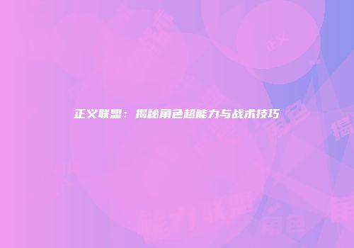正义联盟：揭秘角色超能力与战术技巧