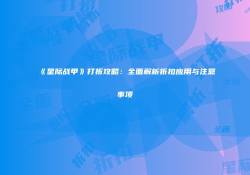《星际战甲》打折攻略：全面解析折扣应用与注意事项