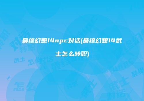最终幻想14npc对话(最终幻想14武士怎么转职)