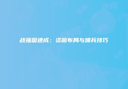 战强国速成：资源布局与爆兵技巧