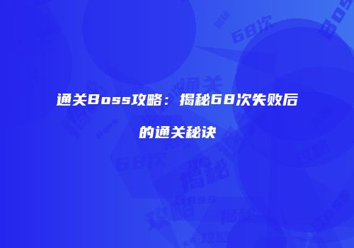 通关Boss攻略：揭秘68次失败后的通关秘诀