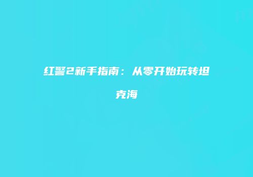 红警2新手指南：从零开始玩转坦克海