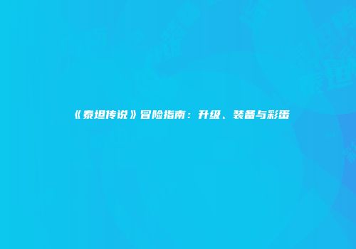 《泰坦传说》冒险指南：升级、装备与彩蛋