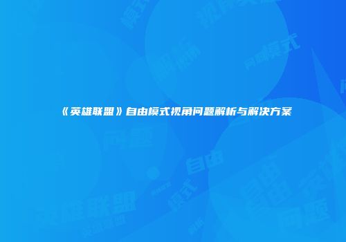 《英雄联盟》自由模式视角问题解析与解决方案