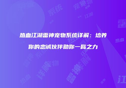 热血江湖雷神宠物系统详解：培养你的忠诚伙伴助你一臂之力
