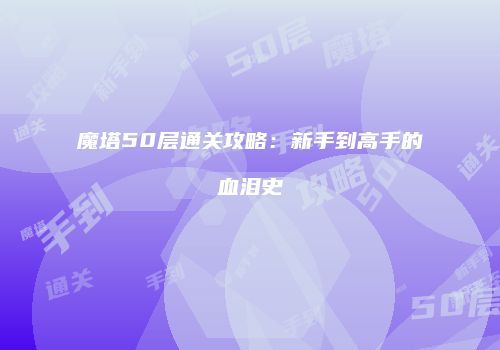 魔塔50层通关攻略：新手到高手的血泪史