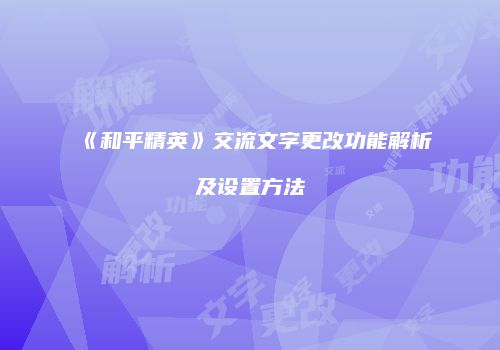 《和平精英》交流文字更改功能解析及设置方法