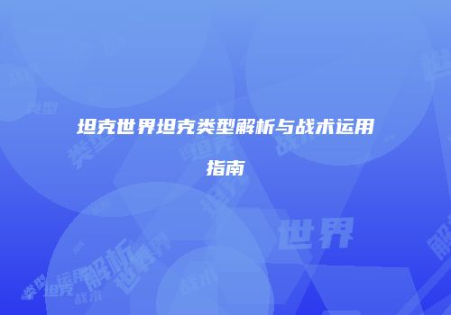 坦克世界坦克类型解析与战术运用指南