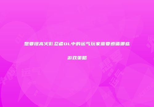 想要提高火影忍者OL中的运气玩家需要遵循哪些游戏策略