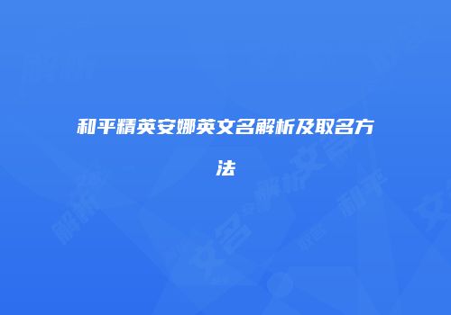 和平精英安娜英文名解析及取名方法