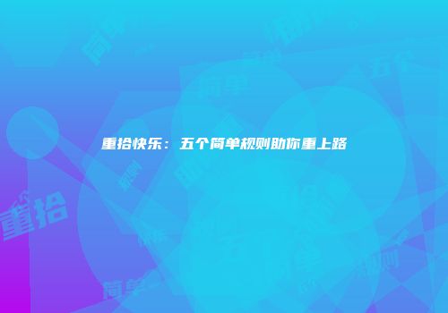 重拾快乐：五个简单规则助你重上路