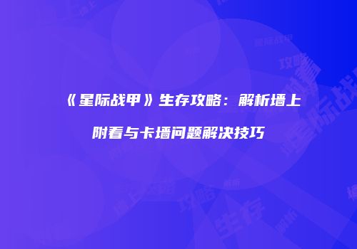 《星际战甲》生存攻略：解析墙上附着与卡墙问题解决技巧