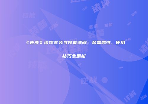 《逆战》诸神套装与技能详解：装备属性、使用技巧全解析