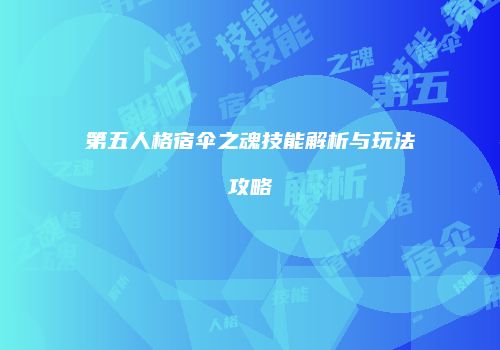 第五人格宿伞之魂技能解析与玩法攻略