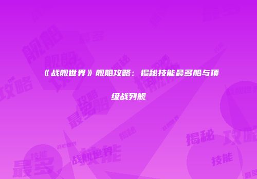《战舰世界》舰船攻略：揭秘技能最多船与顶级战列舰