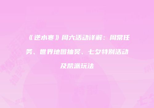 《逆水寒》周六活动详解：周常任务、世界地图抽奖、七夕特别活动及帮派玩法