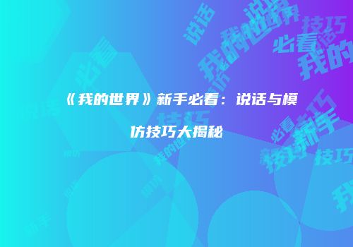 《我的世界》新手必看：说话与模仿技巧大揭秘