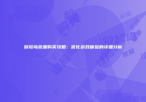 冒险岛批量购买攻略：优化游戏体验的详细分析