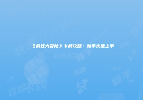 《疯狂大冒险》卡牌攻略：新手快速上手