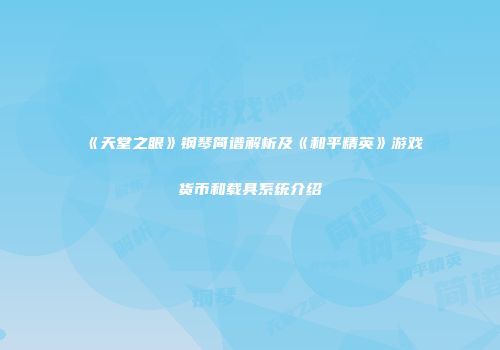 《天堂之眼》钢琴简谱解析及《和平精英》游戏货币和载具系统介绍