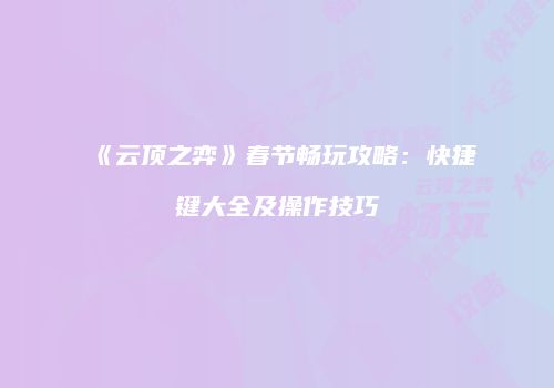 《云顶之弈》春节畅玩攻略：快捷键大全及操作技巧