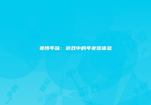 赛博年味：游戏中的年夜饭体验