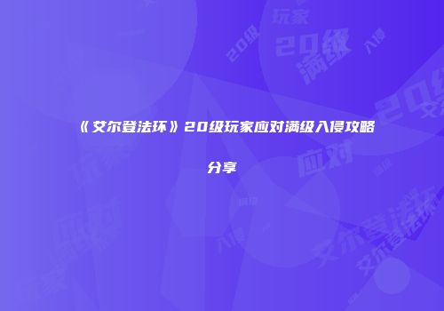 《艾尔登法环》20级玩家应对满级入侵攻略分享