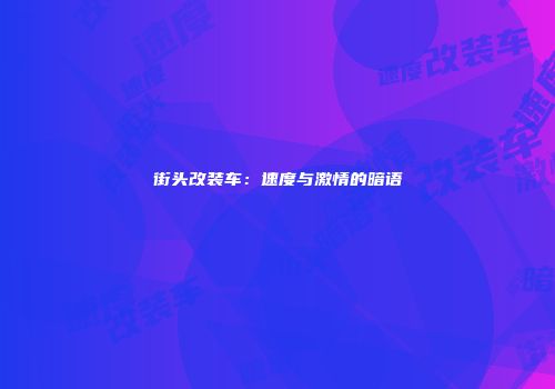 街头改装车：速度与激情的暗语