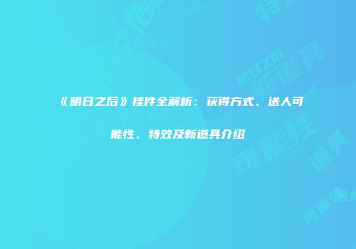 《明日之后》挂件全解析：获得方式、送人可能性、特效及新道具介绍