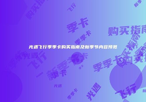 光遇飞行季季卡购买指南及新季节内容预览