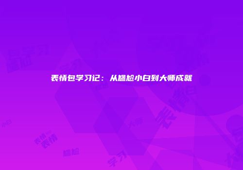 表情包学习记：从尴尬小白到大师成就