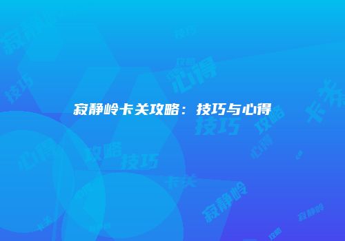 寂静岭卡关攻略：技巧与心得