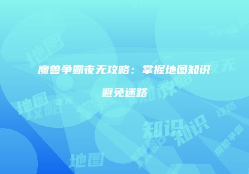 魔兽争霸夜无攻略：掌握地图知识避免迷路