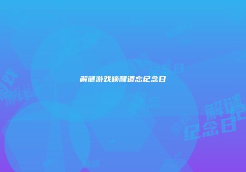 解谜游戏唤醒遗忘纪念日