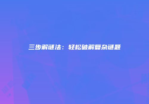三步解谜法：轻松破解复杂谜题