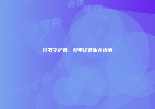 符石守护者：新手逆袭生存指南