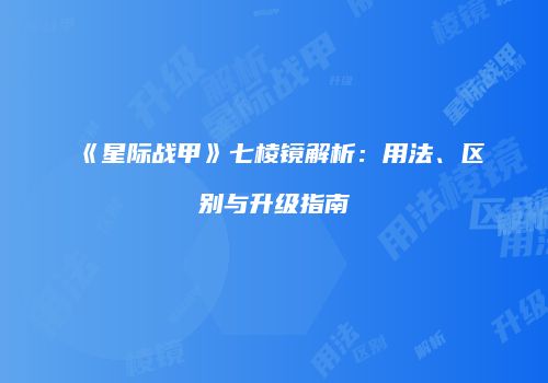 《星际战甲》七棱镜解析：用法、区别与升级指南