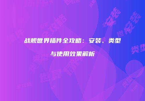 战舰世界插件全攻略：安装、类型与使用效果解析